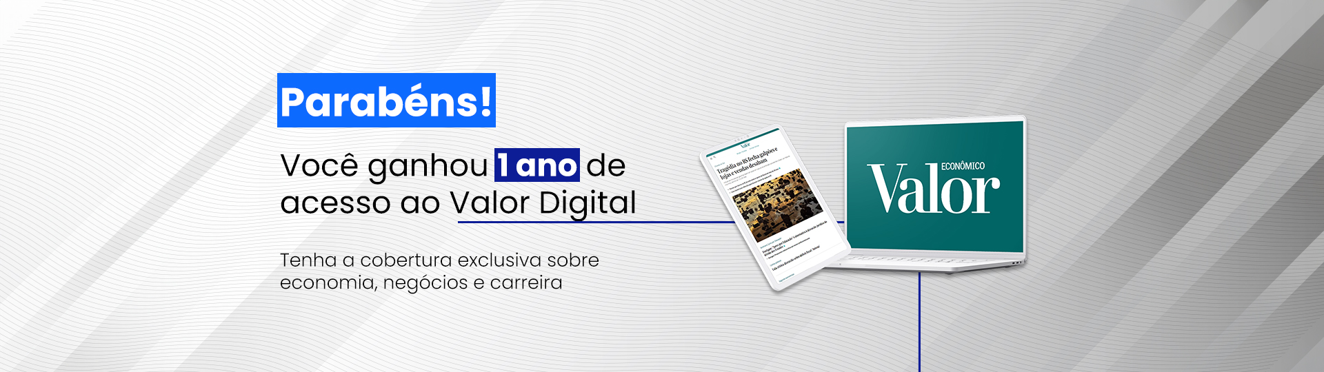 Parabéns! Você ganhou 1 ano de acesso gratuito do Valor Digital! Tenha a cobertura exclusiva sobre economia, negócios e carreira